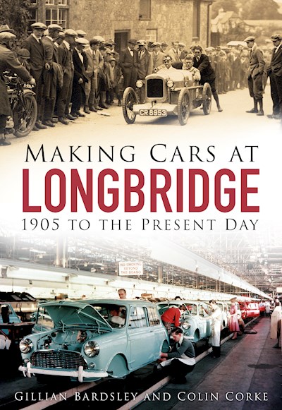Making Cars at Longbridge 1905 to The Present Day